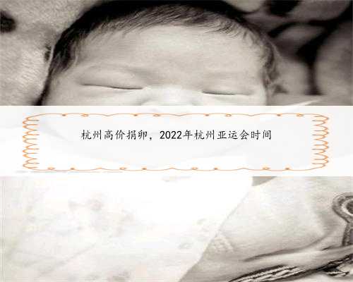 杭州高价捐卵，2022年杭州亚运会时间